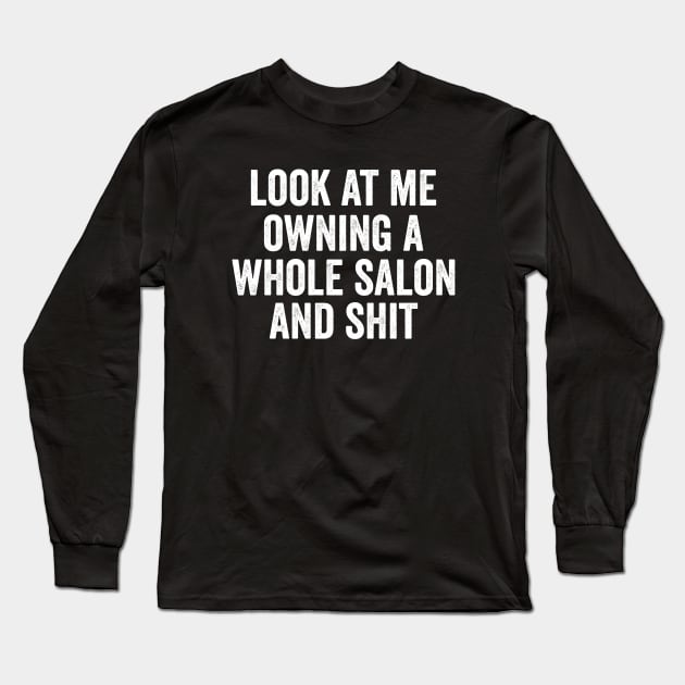 Salon Owner Mug, Salon Owner Gift, Hair Salon Owner, Beauty Salon Owner, Look At Me Owning a Whole Salon Long Sleeve T-Shirt by CamavIngora